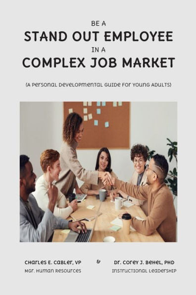 Be A Stand Out Employee In A Complex Job Market: A Personal Development Guide For Young Adults