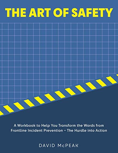 The Art of Safety: A Workbook to Help You Transform the Words From Frontline Incident Prevention - The Hurdle Into Action