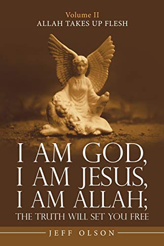 I Am God, I Am Jesus, I Am Allah: The Truth Will Set You Free: Allah Takes Up Flesh - 9781663200068
