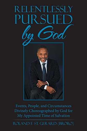 Relentlessly Pursued by God: Events, People, and Circumstances Divinely Choreographed by God for My Appointed Time of Salvation - 9781664205635