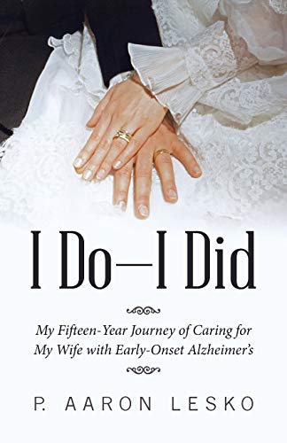 I Do I Did: My Fifteen-year Journey of Caring for My Wife With Early-onset Alzheimer??s