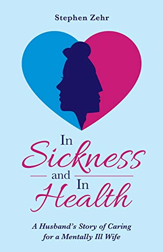 In Sickness and in Health: A Husband?s Story of Caring for a Mentally Ill Wife - 9781664215054