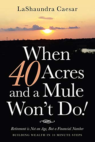 When 40 Acres and a Mule Won?Æt Do!: Retirement Is Not an Age, but a Financial Number