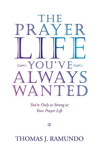 The Prayer Life You?Æve Always Wanted: You?Ære Only As Strong As Your Prayer Life