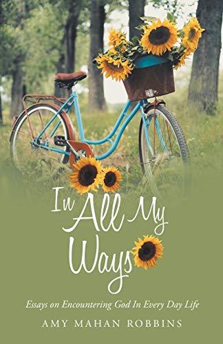 In All My Ways: Essays On Encountering God In Every Day Life - 9781664223707