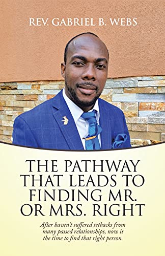 The Path Way That Leads To Finding Mr. Or Mrs. Right: After Haven't Suffered Setbacks From Many Passed Relationships, Now Is The Time To Find That Right Person. - 9781664225657