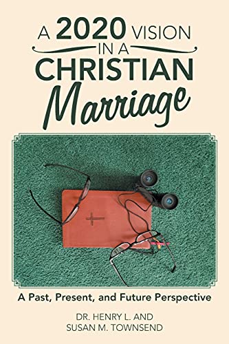A 2020 Vision In A Christian Marriage: A Past, Present, And Future Perspective - 9781664228993