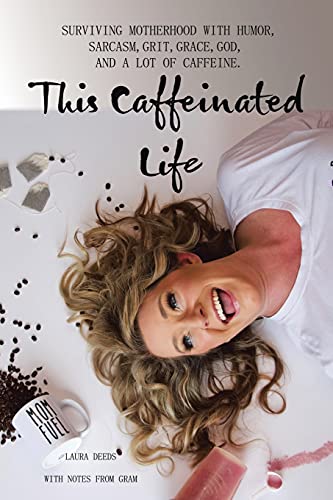 This Caffeinated Life: Surviving Motherhood With Humor, Sarcasm, Grit, Grace, God, And A Lot Of Caffeine (Paperback)