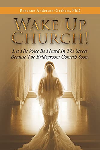 Wake Up Church!: Let His Voice Be Heard In The Street Because The Bridegroom Cometh Soon - 9781664238565