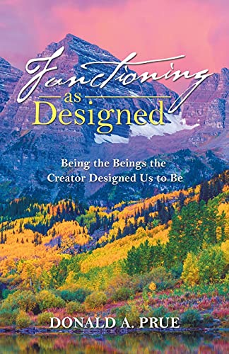 Functioning As Designed: Being The Beings The Creator Designed Us To Be