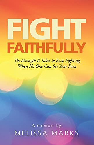 Fight Faithfully: The Strength It Takes To Keep Fighting When No One Can See Your Pain - 9781664243323