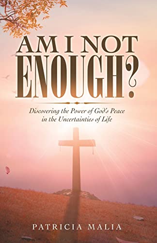 Am I Not Enough?: Discovering the Power of God??s Peace in the Uncertainties of Life - 9781664244177