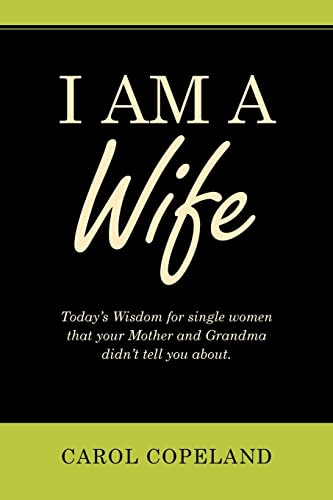 I Am a Wife: Today's Wisdom for Single Women That Your Mother and Grandma Didn't Tell You About - 9781664247253