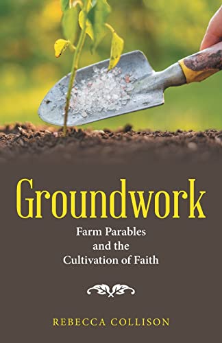 Groundwork: Farm Parables and the Cultivation of Faith - 9781664248151