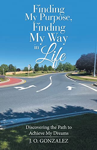 Finding My Purpose, Finding My Way In Life: Discovering The Path To Achieve My Dreams - 9781664251311