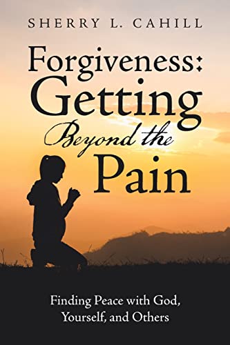 Forgiveness: Getting Beyond The Pain: Finding Peace With God, Yourself, And Others - 9781664253605