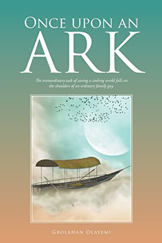 Once Upon An Ark: The Extraordinary Task Of Saving A Sinking World Falls On The Shoulders Of An Ordinary Family Guy