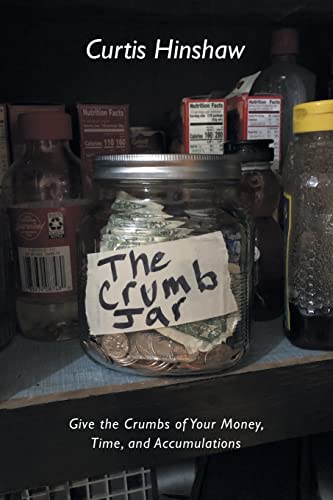 The Crumb Jar: Give The Crumbs Of Your Money, Time, And Accumulations