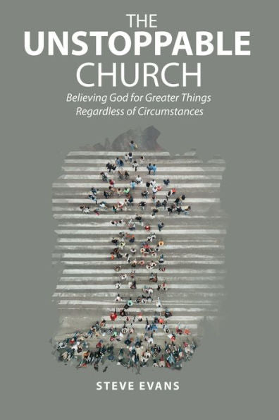 The Unstoppable Church : Believing God For Greater Things Regardless Of Circumstances - 9781664281318