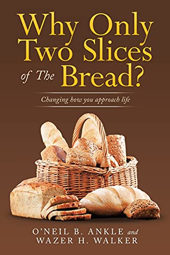 Why Only Two Slices Of The Bread?: Changing How You Approach Life - 9781665527774