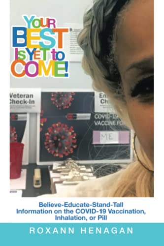 Your Best Is Yet To Come! : Believe-Educate-Stand-Tall Information On The Covid-19 Vaccination, Inhalation, Or Pill - 9781665547079