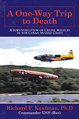 A One-way Trip to Death: A Survivor’s View of Cruise Missiles in the Cuban Missile Crisis - 9781665702454