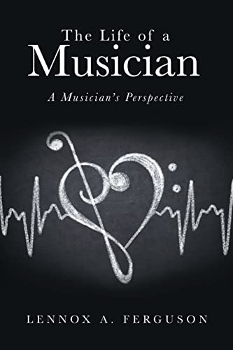 The Life Of A Musician: A Musician’S Perspective - 9781665714334