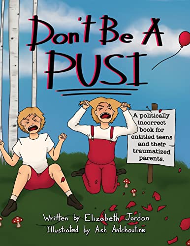 Don't Be a Pusi: A Politically Incorrect Book for Entitled Teens and Their Traumatized Parents - Paperback