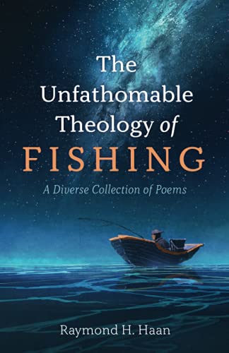 The Unfathomable Theology Of Fishing: A Diverse Collection Of Poems