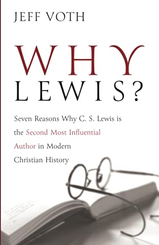 Why Lewis?: Seven Reasons Why C. S. Lewis Is The Second Most Influential Author In Modern Christian History