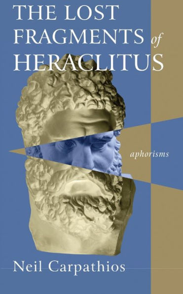 The Lost Fragments Of Heraclitus: Aphorisms