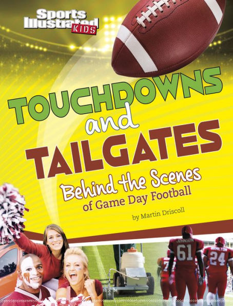 Touchdowns And Tailgates: Behind The Scenes Of Game Day Football (Sports Illustrated Kids: Game Day!)