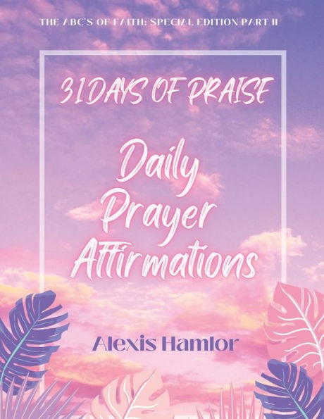 31 Days of Praise Daily Prayer Affirmations: The Abc's of Faith: Special Edition Part Ii