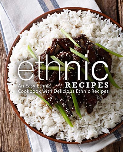 Ethnic Recipes: An Easy Ethnic Cookbook With Delicious Ethnic Recipes (2Nd Edition)