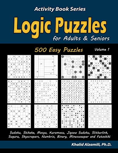 Logic Puzzles For Adults & Seniors: 500 Easy Puzzles (Sudoku, Shikaka, Masyu, Kuromasu, Jigsaw Sudoku, Slitherlink, Suguru, Skyscrapers, Numbrix, ... And Futoshiki) (Activity Book Series)