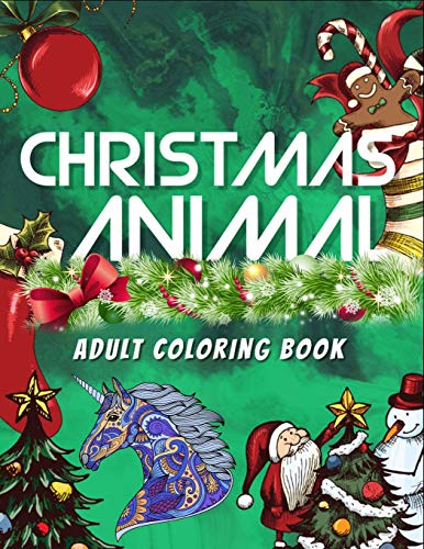 Christmas Animal Adult Coloring Book: Awesome 100+ Coloring Animals, Birds, Mandalas, Butterflies, Flowers, Paisley Patterns, Garden Designs, And Amazing Swirls For Adults Relaxation