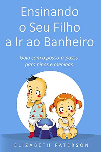 Ensinando O Seu Filho A Ir Ao Banheiro: Guia Com O Passo-A-Passo Para Meninos E Meninas (Portuguese Edition)