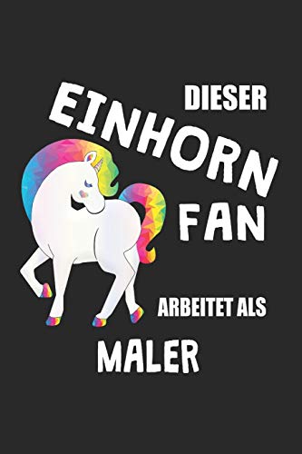 Dieser Einhorn Fan Arbeitet Als Maler: (A5) 6x9 Zoll - Kariert - 120 Seiten - Geburtstags Geschenk (German Edition)