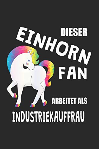 Dieser Einhorn Fan Arbeitet Als Industriekauffrau: (A5) 6X9 Zoll - Kariert - 120 Seiten - Geburtstags Geschenk (German Edition)