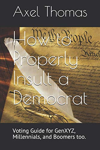 How To Properly Insult A Democrat: Voting Guide For Genxyz, Millennials, And Boomers Too. (Voting Guide For Millennials Series)