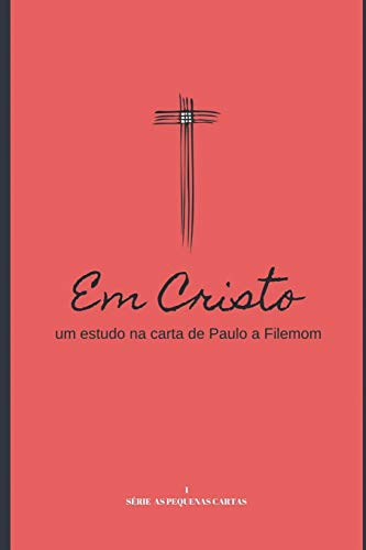 Em Cristo: um estudo na carta de paulo a Filemom (AS PEQUENAS CARTAS) (Portuguese Edition)