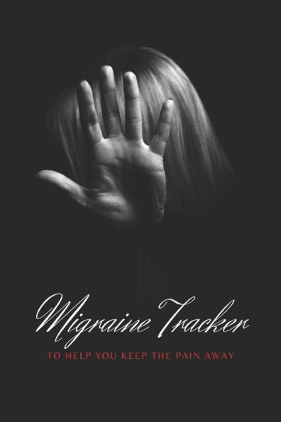 Migraine Tracker : To Help You Keep The Pain Away - Medical Record Tracker For Severe Pain Management - 6X9 120 Pages