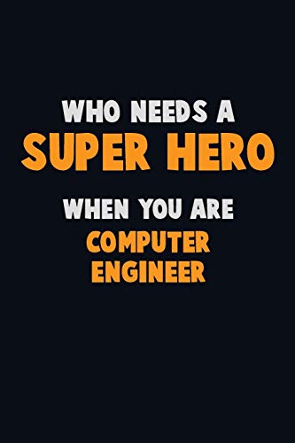 Who Need A Super Hero, When You Are Computer Engineer: 6X9 Career Pride 120 Pages Writing Notebooks