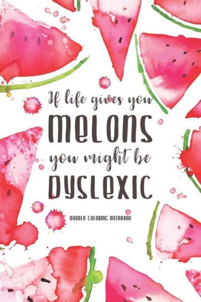 If Life Gives You Melons, You Might be Dyslexic: Watercolor Watermelon Pattern Doodling & Coloring Notebook, perfect as a gift for women & girls | Anti Stress Coloring for Adults