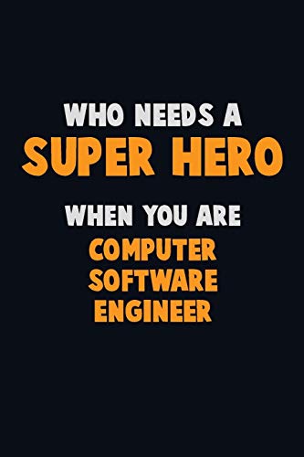 Who Need A Super Hero, When You Are Computer Software Engineer: 6X9 Career Pride 120 Pages Writing Notebooks