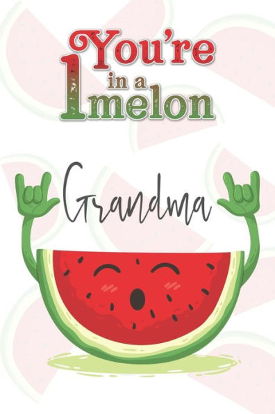 You'Re 1 In A Melon Grandma : A Watermelon Doodling & Coloring Notebook, Perfect As A Gift For Women & Girls - Anti Stress Coloring For Adults