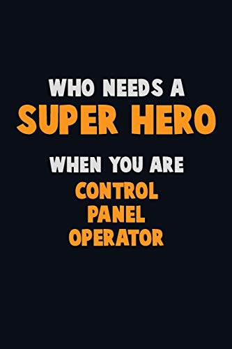 Who Need A Super Hero, When You Are Control Panel Operator: 6X9 Career Pride 120 Pages Writing Notebooks