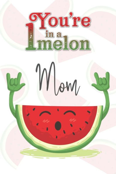You'Re 1 In A Melon Mom : A Watermelon Doodling & Coloring Notebook, Perfect As A Gift For Women & Girls - Anti Stress Coloring For Adults