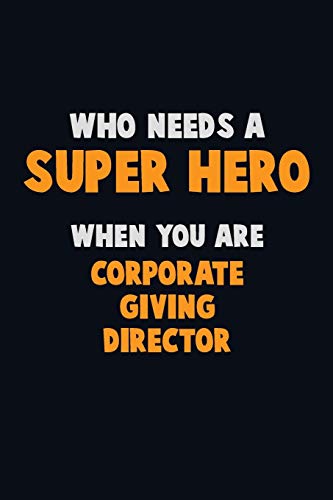 Who Need A Super Hero, When You Are Corporate Giving Director: 6X9 Career Pride 120 Pages Writing Notebooks
