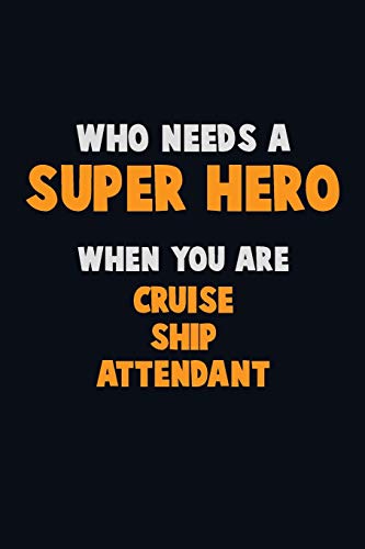 Who Need A Super Hero, When You Are Cruise Ship Attendant: 6X9 Career Pride 120 Pages Writing Notebooks